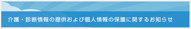 介護・診断情報および個人情報の保護に関するお知らせ